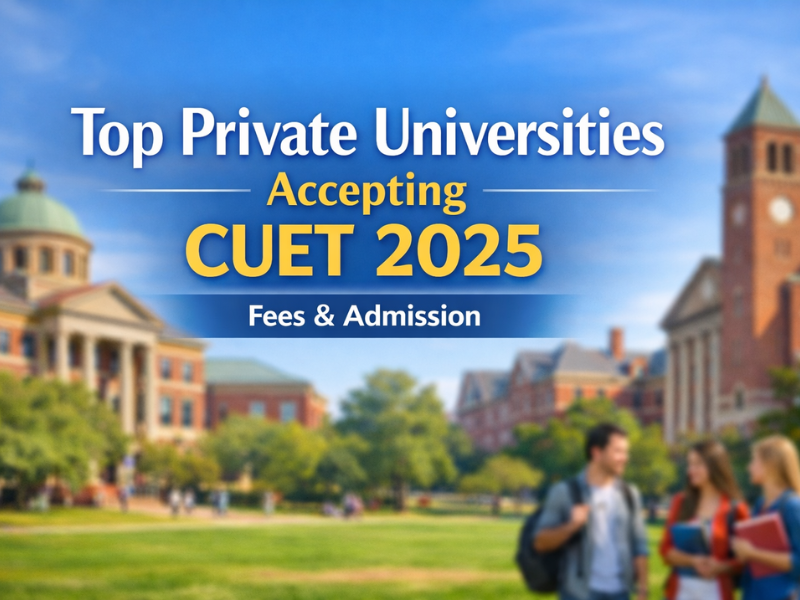 Top Private Universities Accepting CUET 2025 with fees and admission details, shown on a modern educational campus background